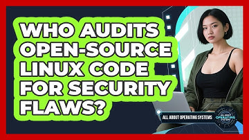 Who Audits Open-source Linux Code For Security Flaws? - All About Operating Systems