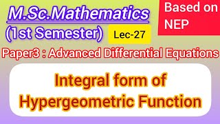 Lec-27 | Integral form of Hypergeometric Functions | M.Sc. Maths 1st Sem NEP | Advanced Differential