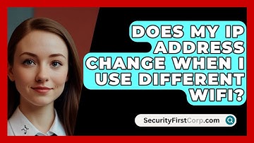 Does My IP Address Change When I Use Different WiFi? - SecurityFirstCorp.com