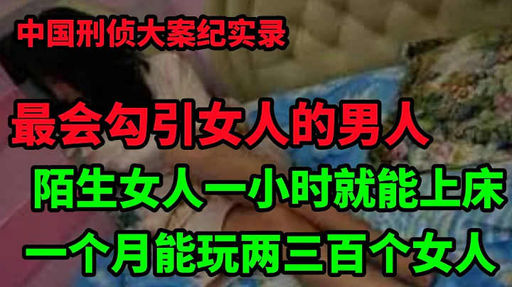 中國刑偵大案紀實錄，最會玩女人的男人 - 天天要聞