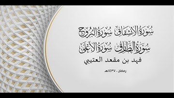 سورة الانشقاق وسورة البروج وسورة الطارق وسورة الأعلى - للشيخ / فهد بن مقعد العتيبي (رمضان ١٤٣٧هـ)