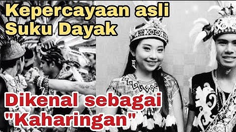Agama Suku Dayak - animisme dan dinamisme, yang dikenal dengan sebutan Kaharingan di Kalimantan