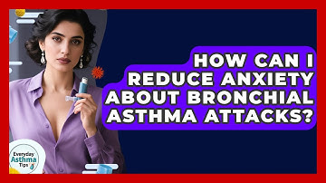 How Can I Reduce Anxiety About Bronchial Asthma Attacks? - Everyday Asthma Tips
