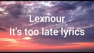 Lexnour It's too late (lyrics)