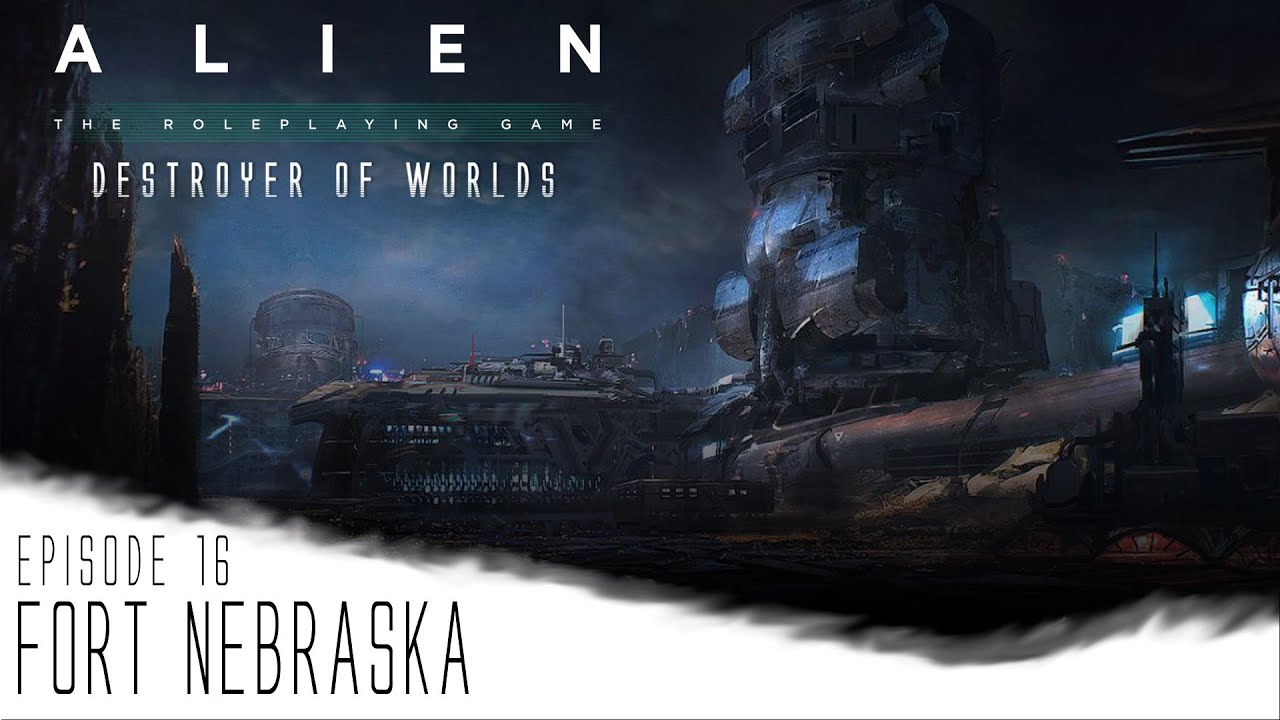 Alien RPG | Destroyer of Worlds | Episode 16 "Fort Nebraska" - YouTube