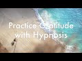 Practice Gratitude with Hypnosis