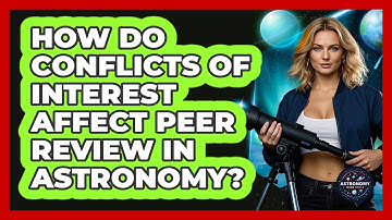 How Do Conflicts Of Interest Affect Peer Review In Astronomy? - Astronomy Made Simple