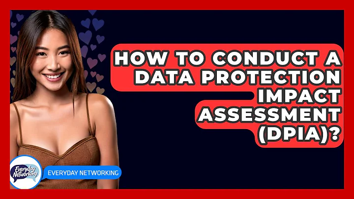 How To Conduct A Data Protection Impact Assessment (DPIA)? - Everyday-Networking