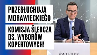 Emocje w SEJMIE! Morawiecki zeznaje przed KOMISJĄ ŚLEDCZĄ