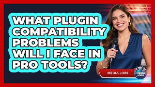 What Plugin Compatibility Problems Will I Face In Pro Tools? - Media Jobs