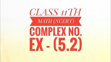 Complex No. (Ex-5.2) Class 11th NCERT