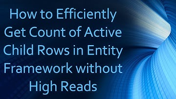 How to Efficiently Get Count of Active Child Rows in Entity Framework without High Reads