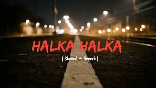 Halka Halka Suroor Slowed Reverb Arjit Singh Mrmelody