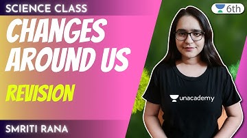 Changes Around Us | Revision | Science | Unacademy 6th | Smriti Rana