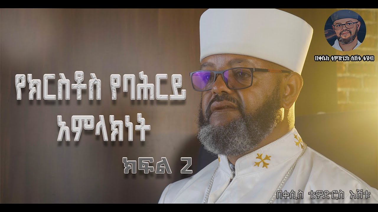 የክርስቶስ የባሕርይ አምላክነት   ||  በቀሲስ ቴዎድሮስ እሸቱ || ክፍል 2