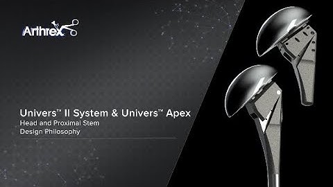 Univers™ II System & Univers™ Apex - Head and Proximal Stem Design Philosophy