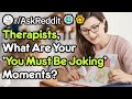 You Must Be Kidding Me' Therapist Moments