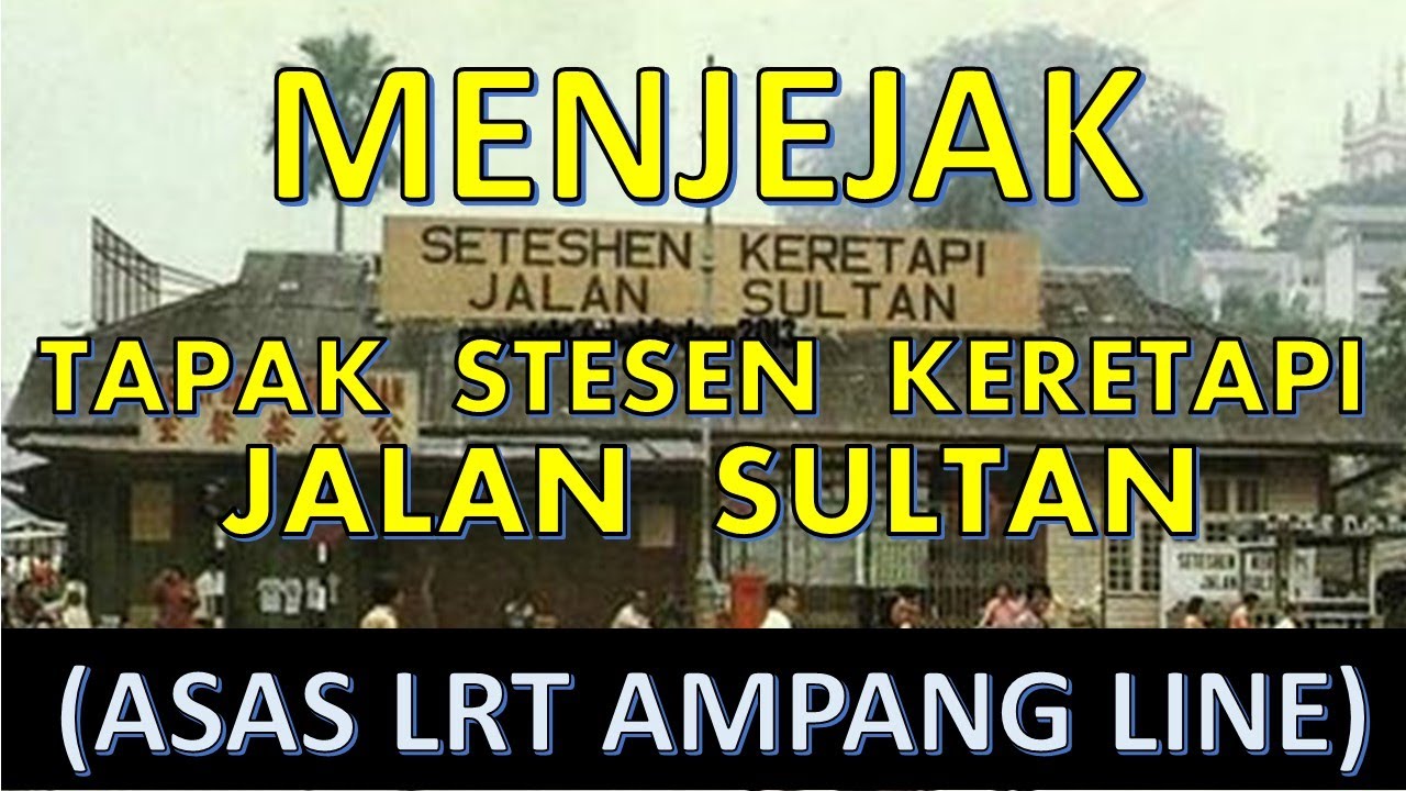 Menjejak Stesen Keretapi Jalan Sultan - Asas Laluan LRT Ampang Line. (Sultan Street Railway Station)
