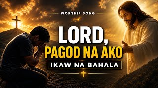 Lord, Pagod Na Ako… Ikaw Na Bahala | Worship Song That Will Touch Your Heart