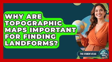 Why Are Topographic Maps Important For Finding Landforms? - The Student Atlas
