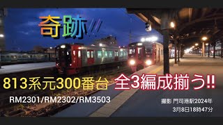 奇跡！813系元300番台3編成門司港駅に揃う!!