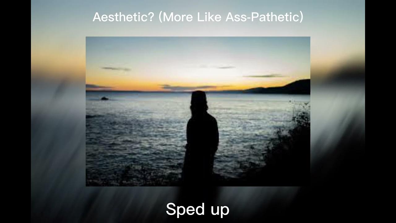 Aesthetic More Like Ass Pathetic sped Up YouTube aesthetic-more-like-ass-pathetic-sped-up-youtube