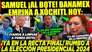 SE ACABÓ! SAMUEL AL BOTE ¡BANAMEX EMPINA A XÓCHITL! AMLO CLAUDIA SHEINBAUM ELECCIÓN 2024