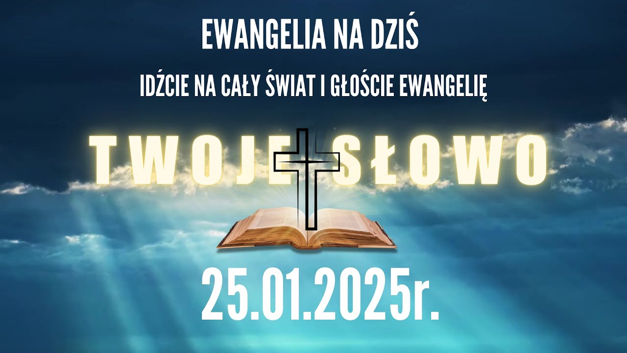 Ewangelia na dziś 25.01.2025r - Idźcie na cały świat i głoście