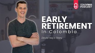 Early Retirement in Colombia: David Hay's Story - Ep 50