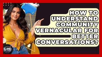 How To Understand Community Vernacular For Better Conversations? - SlangXplained