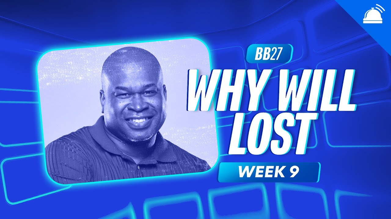 BB27 Why Will Lost Week 9