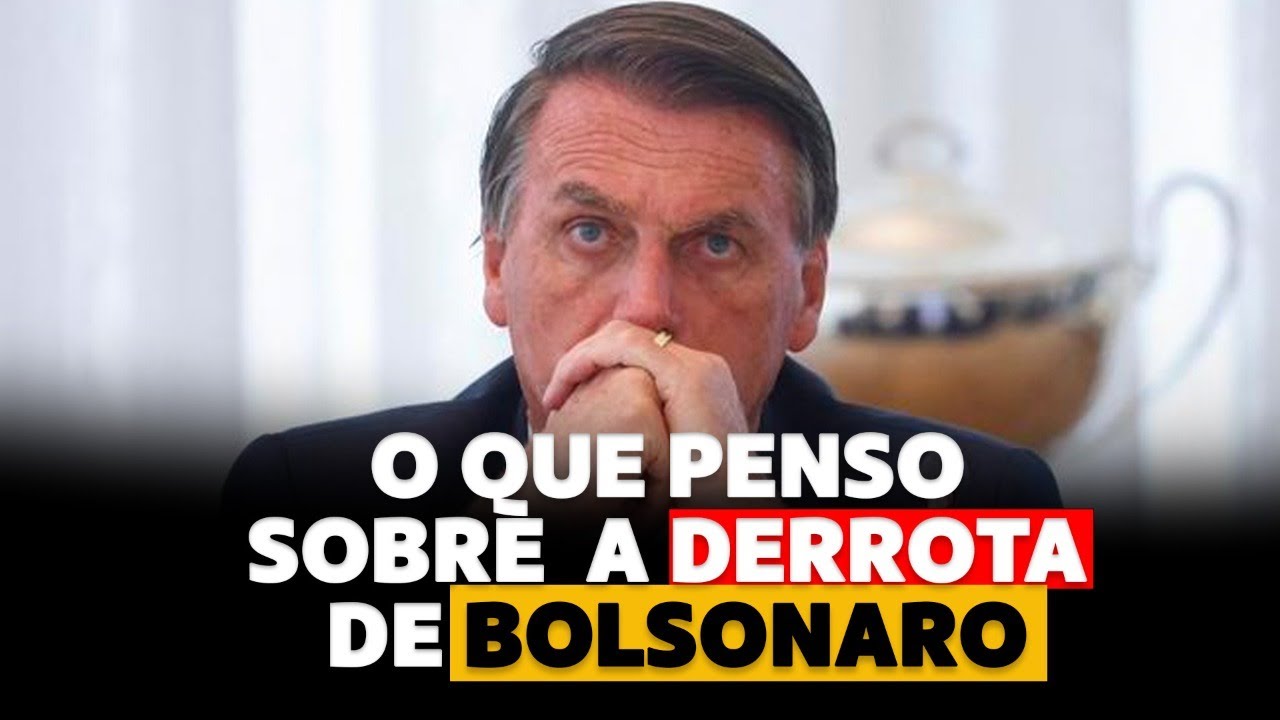 O QUE PENSO SOBRE A DERROTA DE BOLSONARO