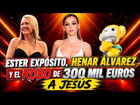 Ester Expósito, Henar Álvarez y el robo de 300 mil euros a Jesús