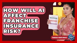 How Will AI Affect Franchise Insurance Risk? - Franchisee Insider Insights