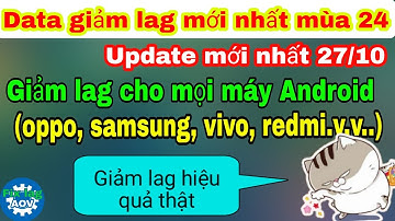 Fix lag data mới nhất sau cập nhật 27/10 - Giảm lag cho tất cả các dòng máy Android