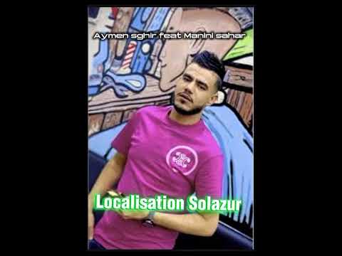 Aymen Sghir Feat Manini Sahar Localisation Solazur تبغي تلسق تبغي طير 