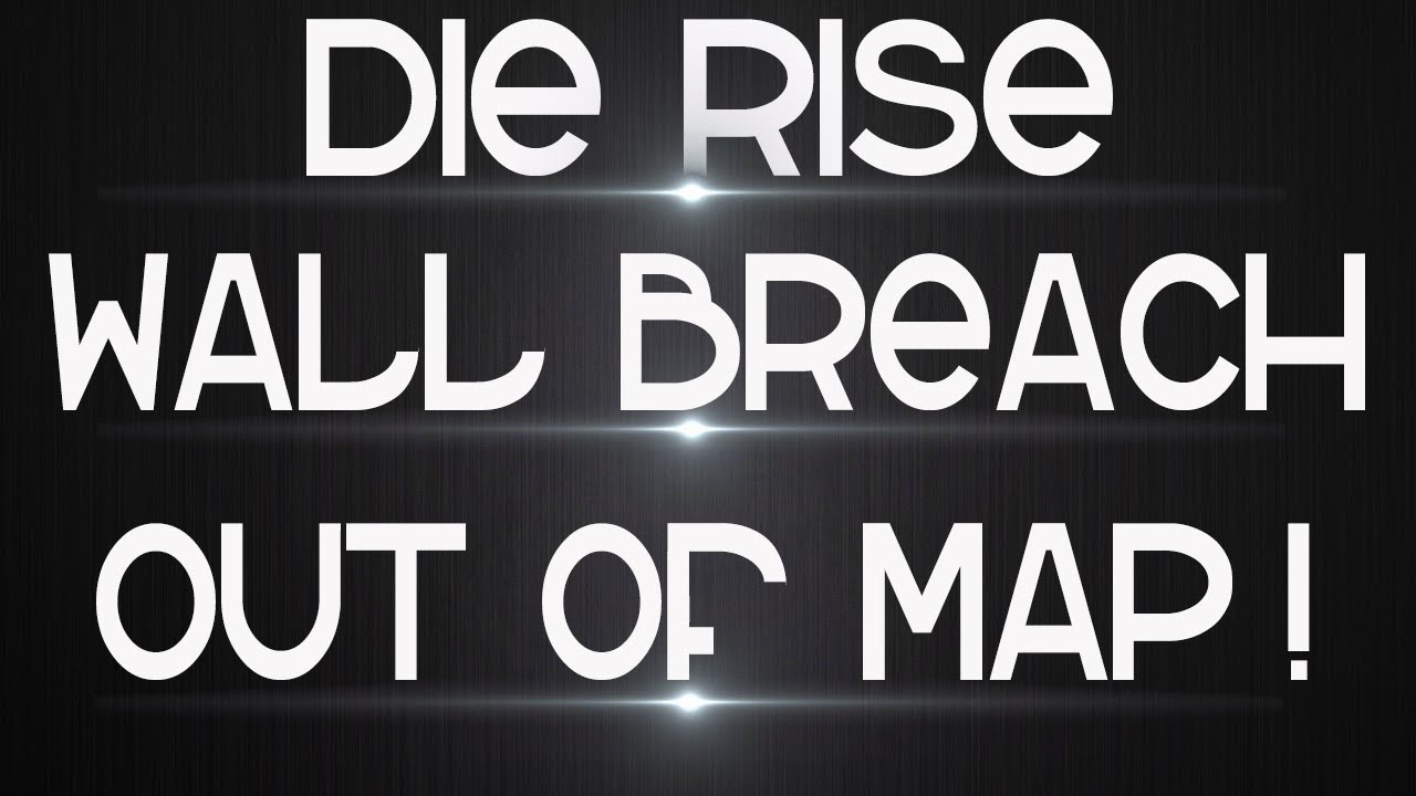 Die Rise Wall Breach Out Of Map!