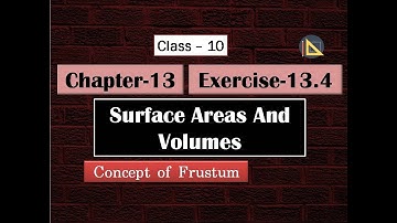 Chapter 13 Exercise 13.4 Concept of Frustum & formulae Surface Areas and Volumes Class10 Ncert Maths