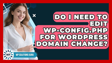 Do I Need To Edit Wp-config.php For WordPress Domain Change? - WP Solutions Guru
