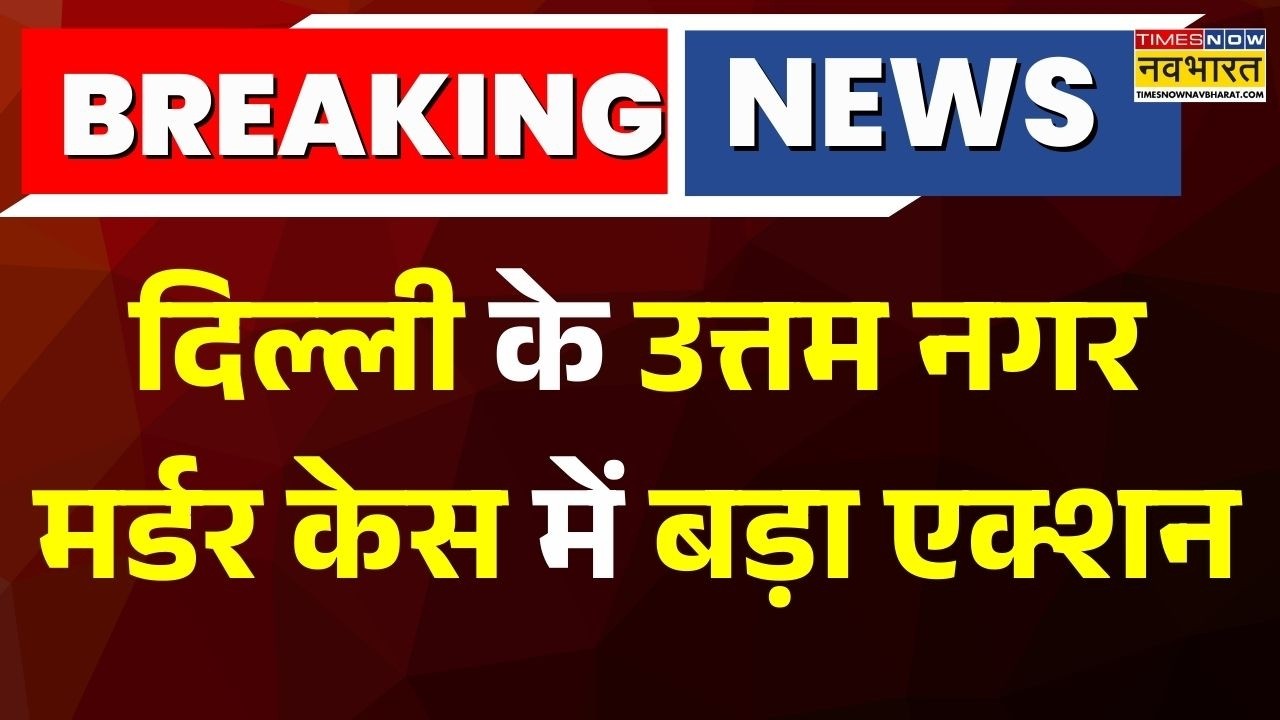 Breaking News : Delhi के Uttam Nagar मर्डर केस में बड़ा एक्शन, हत्या के आरोपी के घर चला बुलडोजर