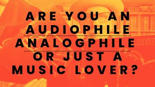 Are You an Audiophile, Analogphile or Just a Music Lover?