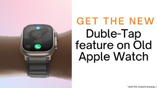Get NEW Double-Tap on Old  Watch