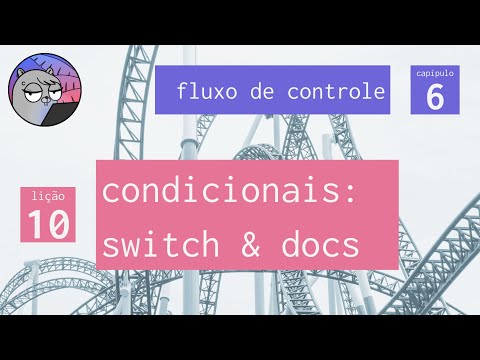Cap. 6 – Fluxo de Controle – 10. Condicionais: a declaração switch pt. 2 & documentação