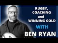 Rugby, Coaching and Winning Gold with Ben Ryan | Leadership Revealed