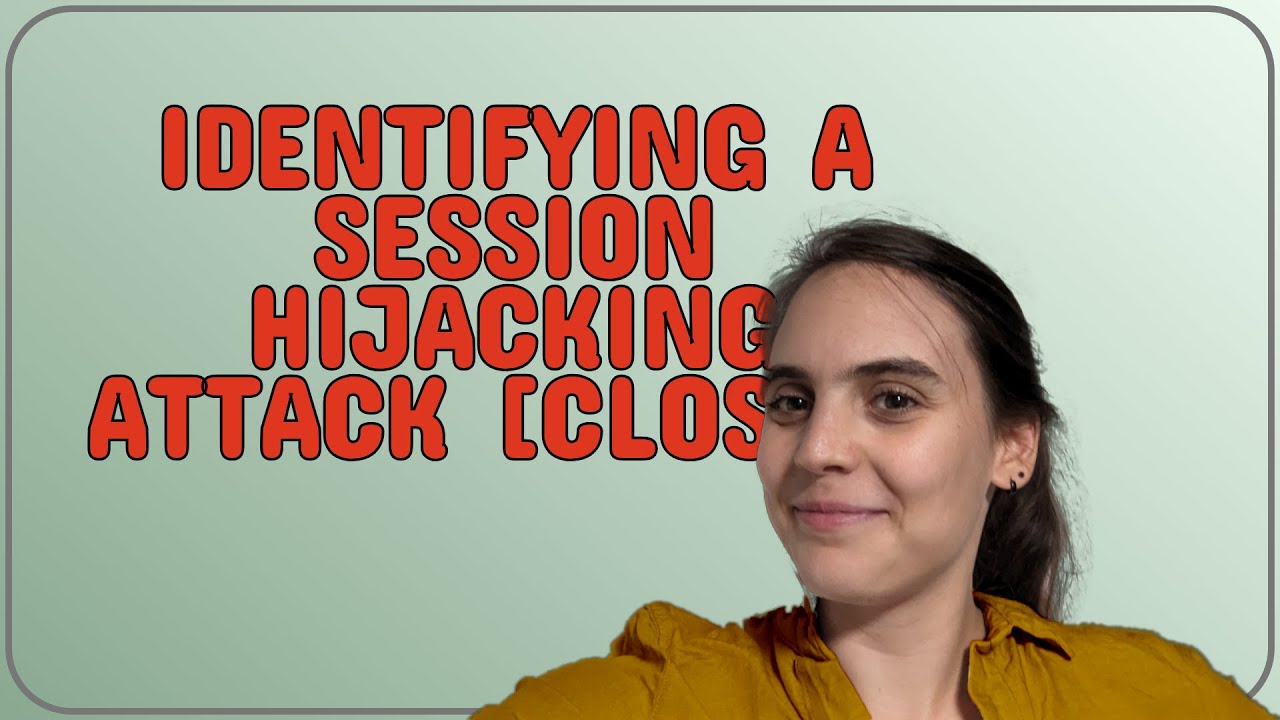 Security: Identifying a session hijacking attack closed - YouTube