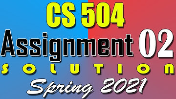 CS504 Assignment 2 Solution Spring 2021 | CS504 Assignment 2 Solution 2021