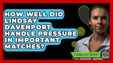 How Well Did Lindsay Davenport Handle Pressure In Important Matches? - The Racket Xpert