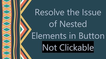 Resolve the Issue of Nested Elements in Button Not Clickable