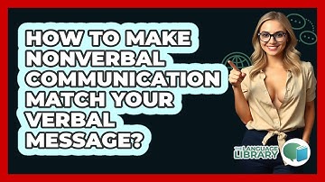 How To Make Nonverbal Communication Match Your Verbal Message? - The Language Library
