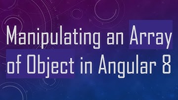 Manipulating an Array of Object in Angular 8